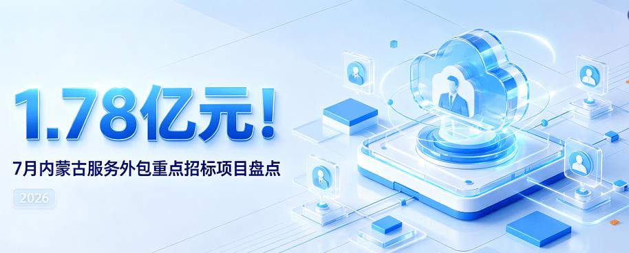 7月内蒙古服务外包重点招标项目盘点 1.78亿元!